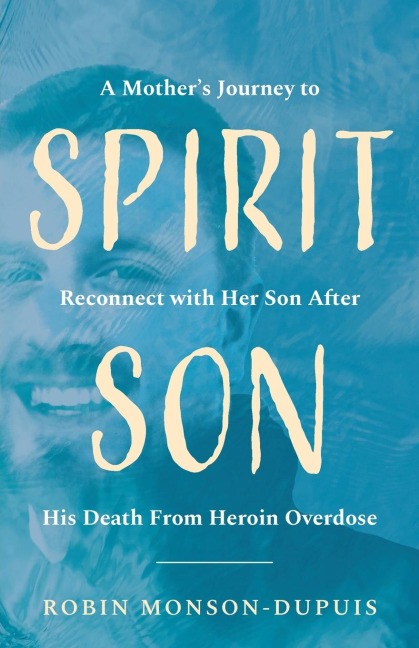 Spirit Son: A Mothers Journey to Reconnect with Her Son After His Death From Heroin Overdose