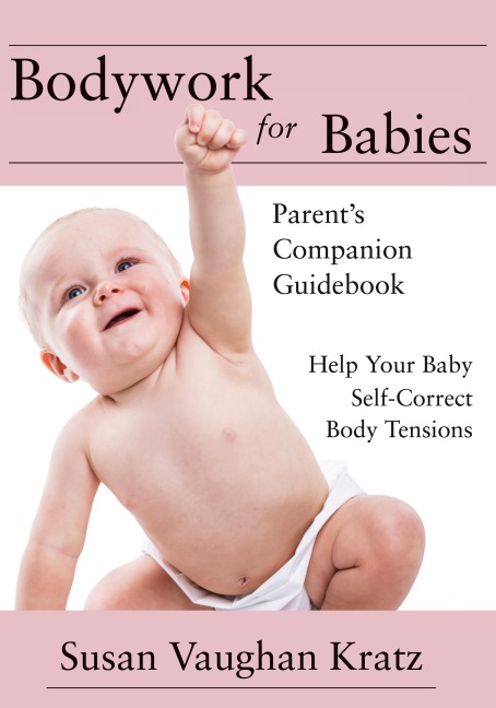 Bodywork for Babies: Parents Companion Guidebook
