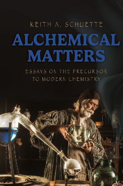 Alchemical Matters: Essays on the Precursor to Modern Chemistry