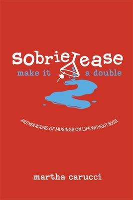 Sobrietease 2: Make It a Double: Another Round of Musings on Life Without Booze