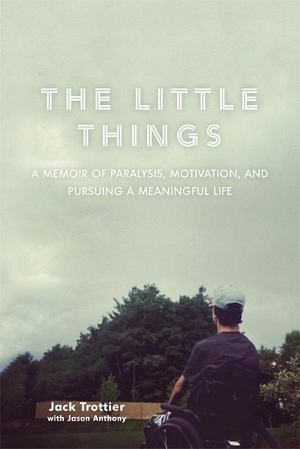 The Little Things: A Memoir of Paralysis, Motivation, and Pursuing a Meaningful Life