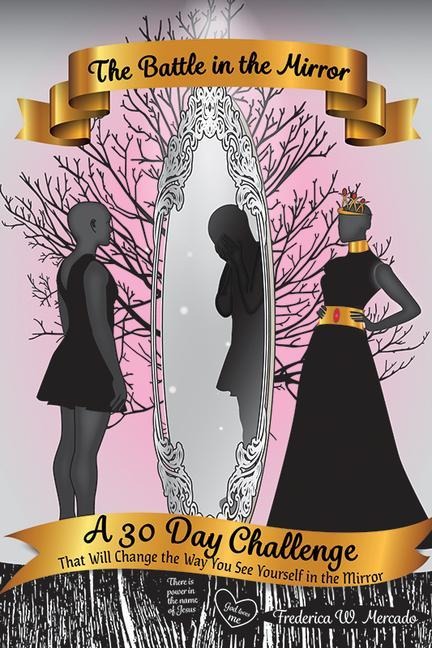The Battle in the Mirror: A 30 Day Challenge That Will Change the Way You See Yourself in the Mirror