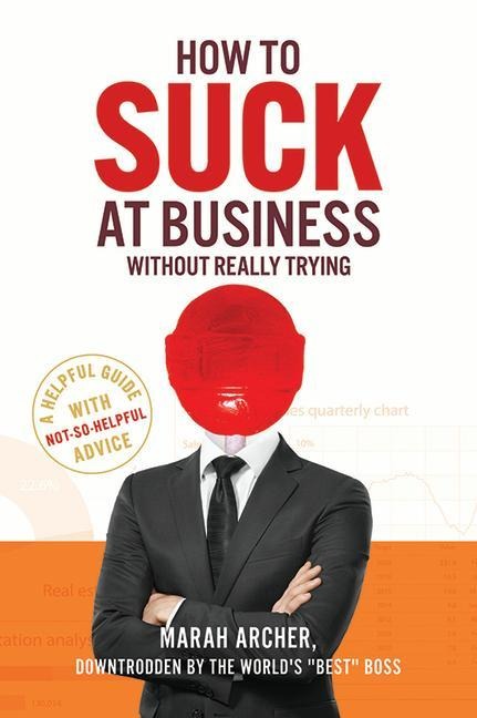 How to Suck at Business Without Really Trying