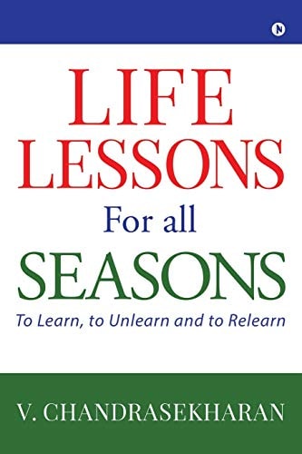 Life Lessons for All Seasons To Learn, to Unlearn and to Relearn