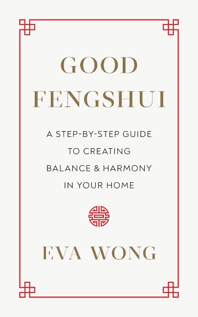 Good Fengshui: A Step-By-Step Guide to Creating Balance and Harmony in Your Home