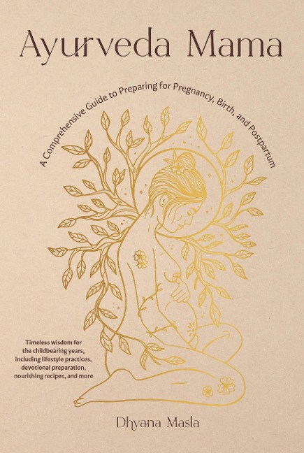Ayurveda Mama: A Complete Guide to Preparing for Pregnancy, Birth, and Postpartum