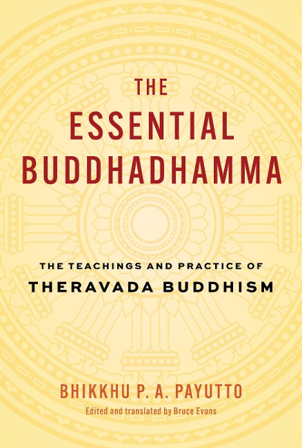 The Essential Buddhadhamma: The Teachings and Practice of Theravada Buddhism