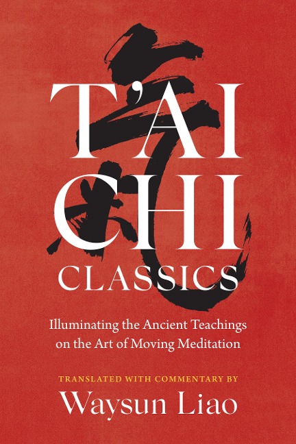 Tai Chi Classics: Illuminating the Ancient Teachings on the Art of Moving Meditation