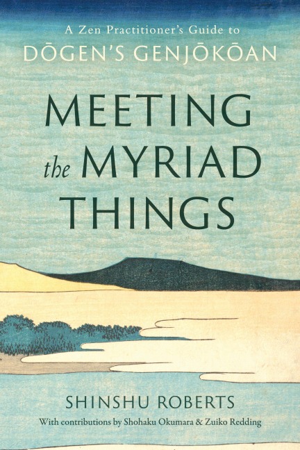 Meeting the Myriad Things: A Zen Practitioners Guide to Dogens Genjokoan