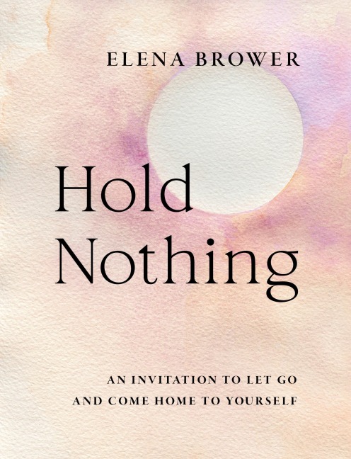 Hold Nothing: An Invitation to Let Go and Come Home to Yourself