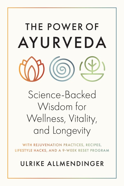 The Power of Ayurveda: Science-Backed Wisdom for Wellness, Vitality, and Longevity