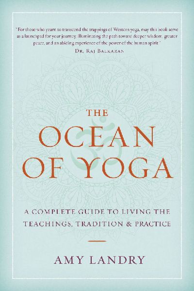 The Ocean of Yoga: A Complete Guide to Living the Teachings, Tradition, and Practice