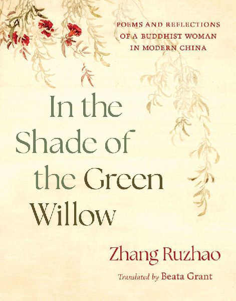 In the Shade of the Green Willow: Poems and Reflections of a Buddhist Woman in Modern China