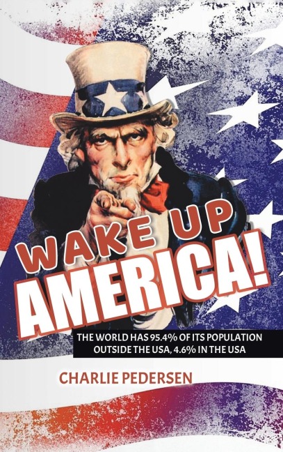 WAKE UP AMERICA!: THE USA HAS 4.7% OF THE WORLDS POPULATION, OUTSIDE THE USA, 95.4%