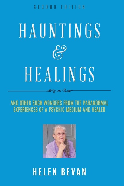 Hauntings and Healings: And Other Such Wonders From The Paranormal Experiences Of A Psychic, Medium and Healer
