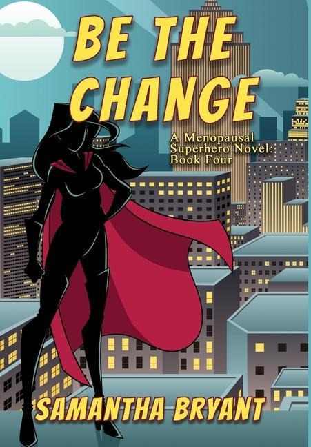 Be the Change: A Menopausal Superheroes Novel