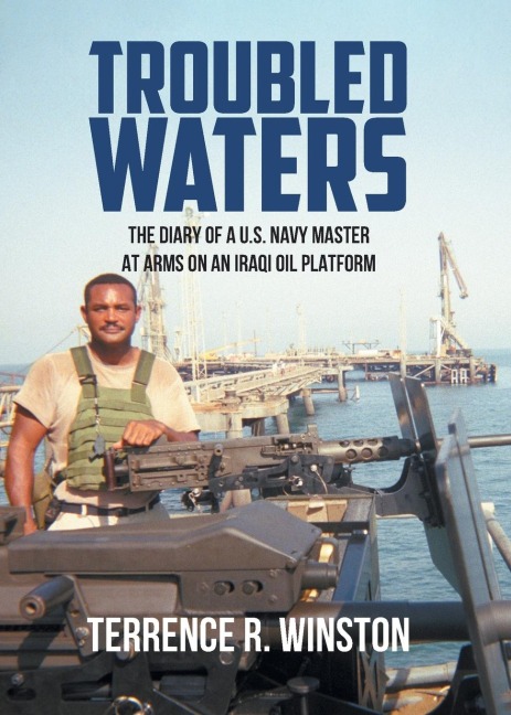 TROUBLED WATERS: THE DIARY OF A U.S. NAVY MASTER AT ARMS ON AN IRAQI OIL PLATFORM