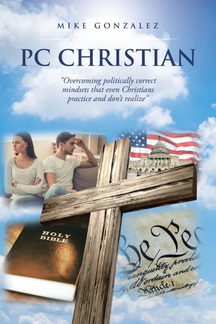 PC Christian: Overcoming politically correct mindsets that even Christians practice and dont realize