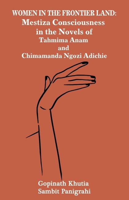 Women in the Frontier Land: Mestiza Consciousness  in the Novels of Tahmima Anam  and Chimamanda Ngozi Adichie