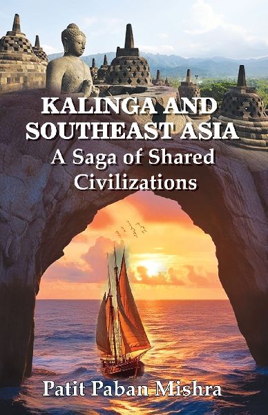 Kalinga  and  Southeast  Asia: A Saga of Shared Civilizations