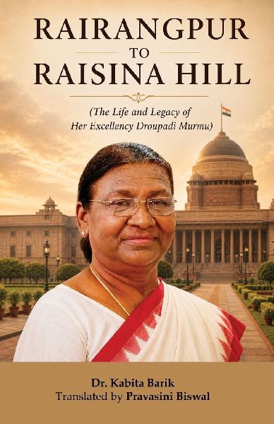 RAIRANGPUR TO RAISINA HILL: The Life and Legacy of Her Excellency Droupadi Murmu