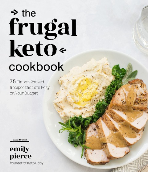 The Frugal Keto Cookbook: 75 Flavor-Packed Recipes That Are Easy on Your Budget