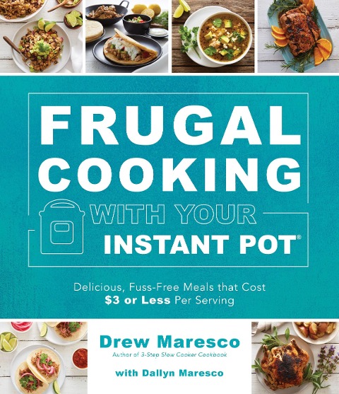 Frugal Cooking with Your Instant Pot(r): Delicious, Fuss-Free Meals That Cost $3 or Less Per Serving