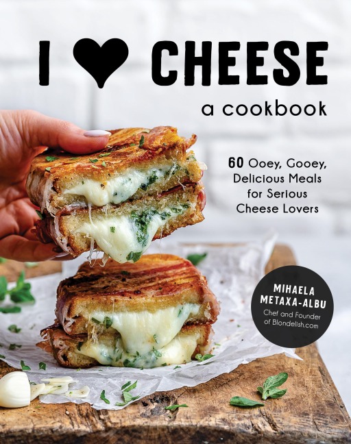 I Heart Cheese: A Cookbook: 60 Ooey, Gooey, Delicious Meals for Serious Cheese Lovers