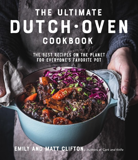 The Ultimate Dutch Oven Cookbook: The Best Recipes on the Planet for Everyones Favorite Pot