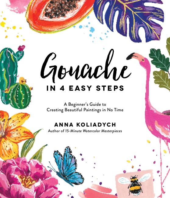 Gouache in 4 Easy Steps: A Beginners Guide to Creating Beautiful Paintings in No Time