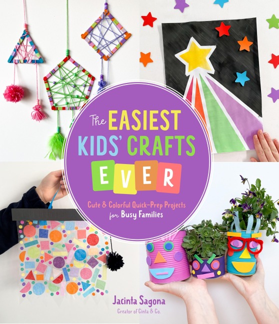 The Easiest Kids Crafts Ever: Cute & Colorful Quick-Prep Projects for Busy Families