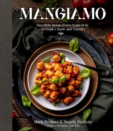 Mangiamo: Incredible Italian Dishes Inspired by a Couples Roots and Travels