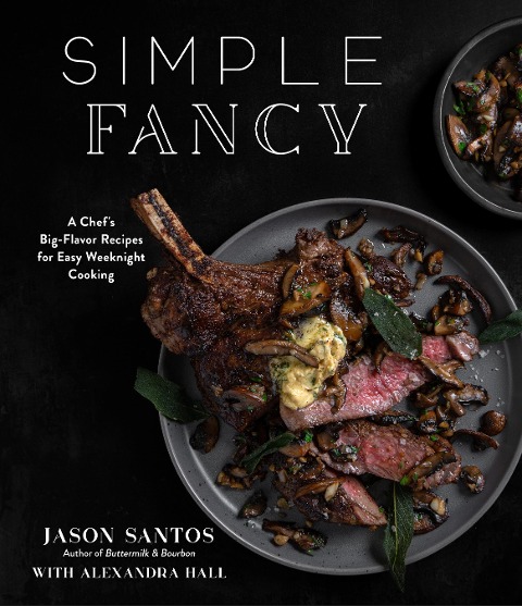 Simple Fancy: A Chefs Big-Flavor Recipes for Easy Weeknight Cooking