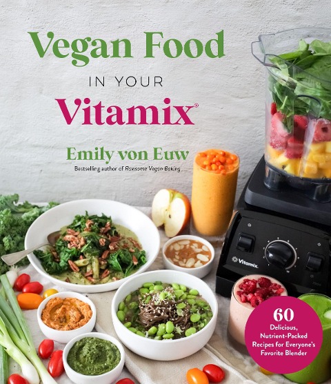 Vegan Food in Your Vitamix: 60+ Delicious, Nutrient-Packed Recipes for Everyones Favorite Blender