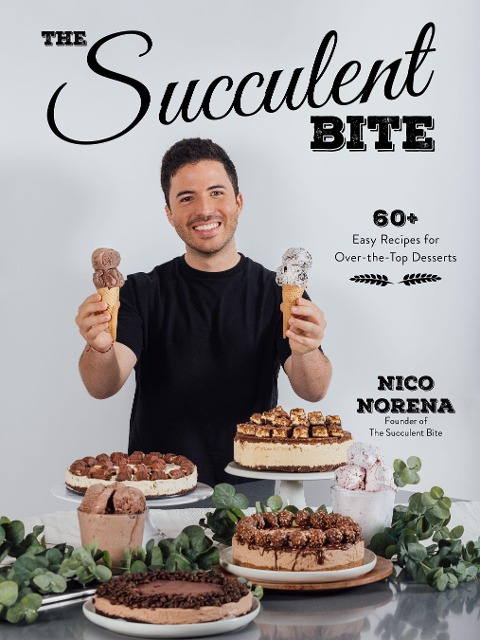 The Succulent Bite: 60+ Easy Recipes for Over-The-Top Desserts