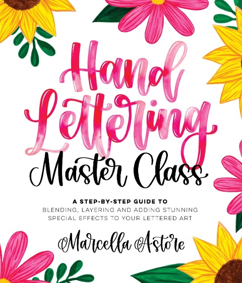 Hand Lettering Master Class: A Step-By-Step Guide to Blending, Layering and Adding Stunning Special Effects to Your Lettered Art