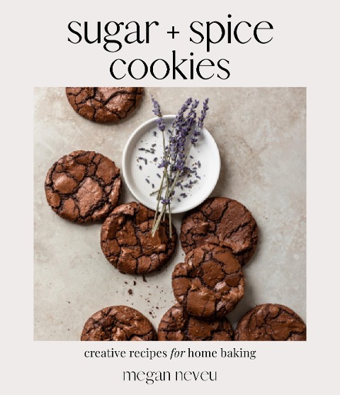 Sugar + Spice Cookies: Creative Recipes for Home Baking
