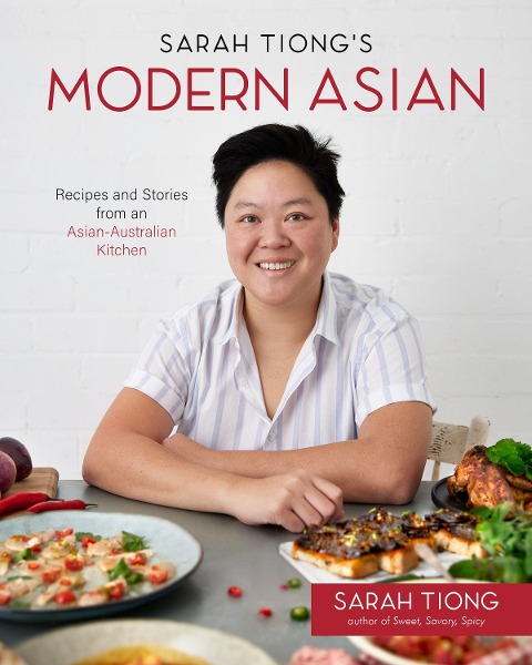 Sarah Tiongs Modern Asian: Recipes and Stories from an Asian-Australian Kitchen