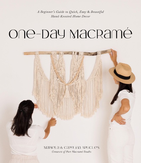 One-Day Macramé: A Beginners Guide to Quick, Easy & Beautiful Hand-Knotted Home Decor