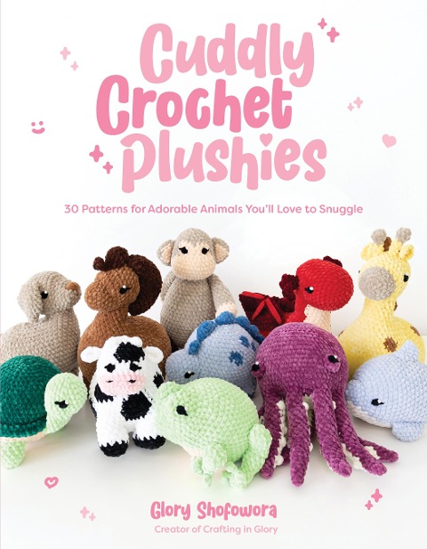 Cuddly Crochet Plushies: 30 Patterns for Adorable Animals Youll Love to Snuggle