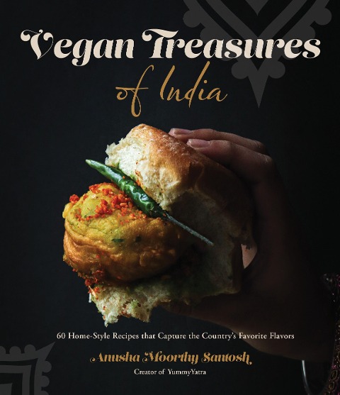 Vegan Treasures of India: 60 Home-Style Recipes That Capture the Countrys Favorite Flavors