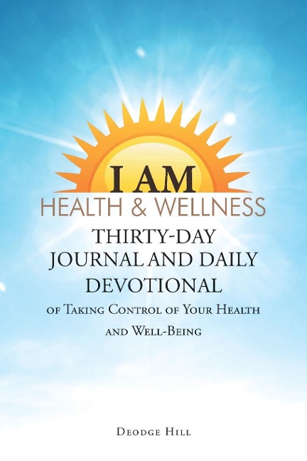 I Am Health & Wellness: Thirty-Day Journal and Daily Devotional of Taking Control of Your Heath and Well-Being