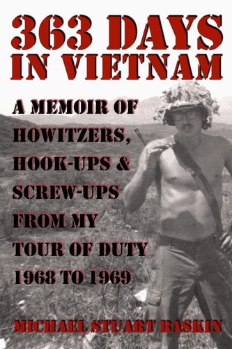 363 Days in Vietnam A Memoir of Howitzers, Hook-Ups & Screw-Ups from My Tour of Duty 1968 to 1969