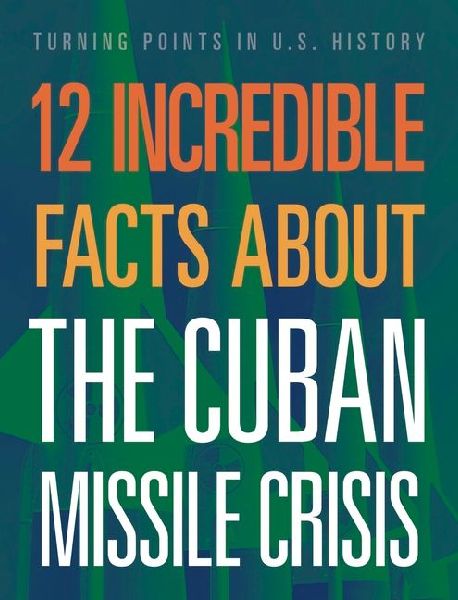 12 Incredible Facts about the Cuban Missile Crisis