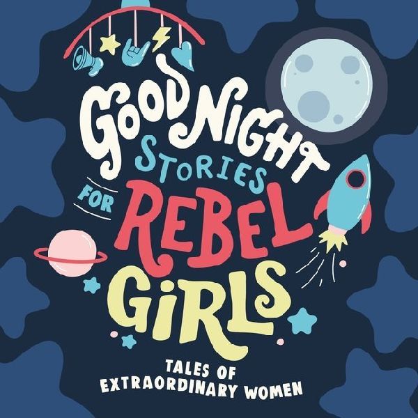 Good Night Stories for Rebel Girls: Tales of Extraordinary Women