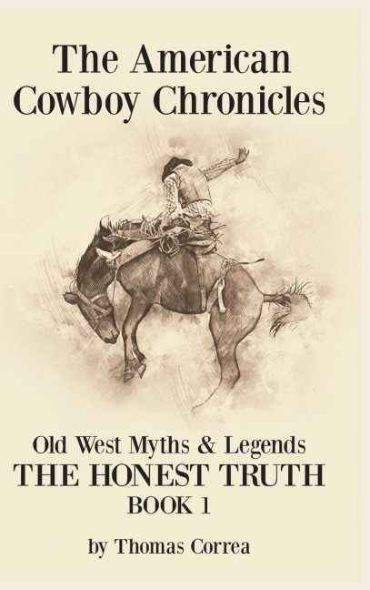 The American Cowboy Chronicles Old West Myths & Legends: The Honest Truth
