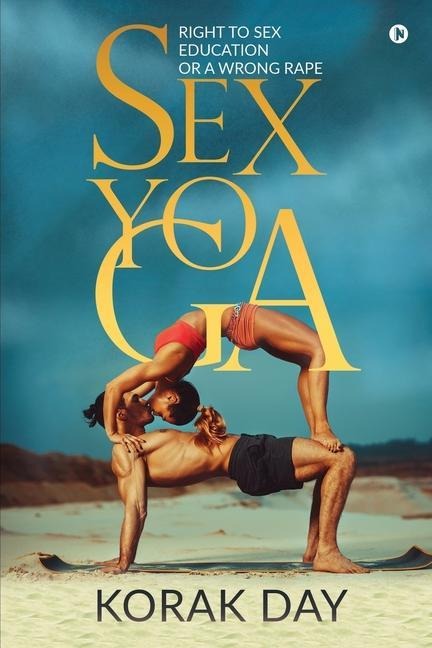 Sex Yoga Right to Sex Education Or a Wrong Rape