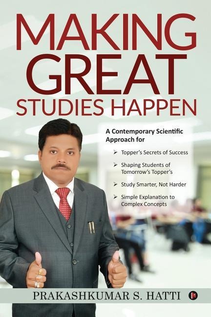 Making Great Studies Happen: A Contemporary Scientific Approach for Toppers Secrets of Success Shaping Students of Tomorrows Toppers Study Smart