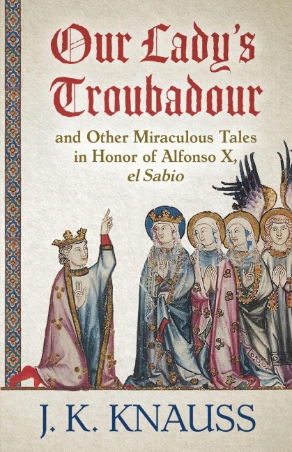 Our Ladys Troubadour: and Other Miraculous Tales in Honor of Alfonso X, el Sabio