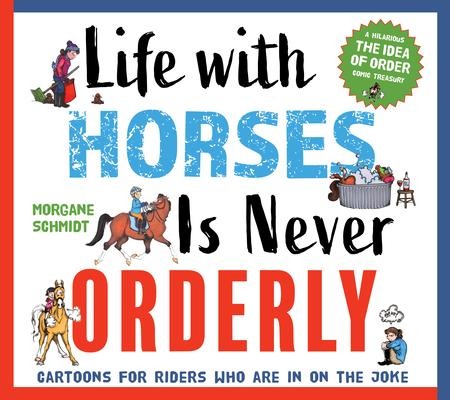 Life with Horses Is Never Orderly: Cartoons for Riders Who Are in on the Joke